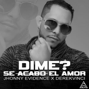 Johnny Evidence regresa con su nuevo sencillo «Dime? Se Acabó el Amor»